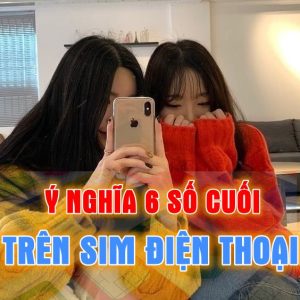 Ý nghĩa 6 số điện thoại cuối sim và những điều có thể bạn chưa biết 