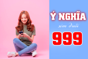 Sim đuôi 999 có ý nghĩa gì ? Dòng sim tam hoa 999 đẳng cấp