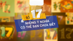  Ý nghĩa của số 17 theo phong thủy - Cách chọn sim đuôi 17