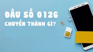  Đầu số 0126 chuyển thành đầu số gì? Thông tin cần biết
