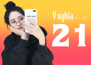 Bật mí ý nghĩa của số 21 và những bất ngờ có thể bạn chưa biết 