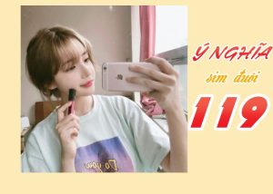  Tìm hiểu ý nghĩa sim đuôi 119 là gì ? cách chọn số