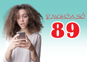 Ý nghĩa của số 89 trong sim số đẹp có phải con số Trường Phát