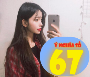 Ý nghĩa của số 67 trong sim số đẹp là gì có phải là lộc Phất