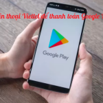 Hướng dẫn thay đổi số điện thoại Viettel để thanh toán Google play